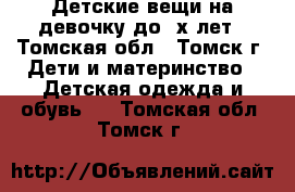 Детские вещи на девочку до 2х лет - Томская обл., Томск г. Дети и материнство » Детская одежда и обувь   . Томская обл.,Томск г.